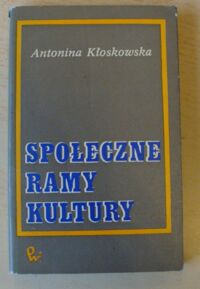 Zdjęcie nr 1 okładki Kłoskowska Antonina Społeczne ramy kultury. Monografia socjologiczna.