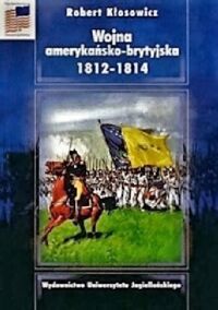 Miniatura okładki Kłosowicz Robert Wojna amerykańsko-brytyjska 1812-1814. 