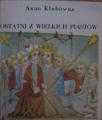 Zdjęcie nr 1 okładki Klubówna Anna Ostatni z wielkich Piastów.