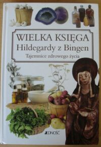Zdjęcie nr 1 okładki Kluge Heidelore Wielka księga Hildegardy z Bingen. Tajemnice zdrowego życia.
