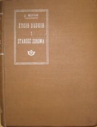 Zdjęcie nr 1 okładki Kluge Jerzy Życie długie i starość zdrowa. Rady jak uniknąć dolegliwości wieku starczego i długo zachować młodość.