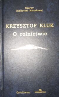 Zdjęcie nr 1 okładki Kluk Krzysztof O rolnictwie zbożach, łąkach, chmielnikach, winnicach i roślinach gospodarskich. /Skarby Biblioteki Narodowej/