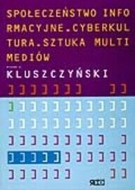 Zdjęcie nr 1 okładki Kluszczyński Ryszard W. Społeczeństwo informacyjne. Cyberklutura. Sztuka multimediów. 