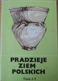 Miniatura okładki Kmieciński Jerzy /red./ Pradzieje ziem polskich. Tom 1. Od paleolitu do środkowego okresu lateńskiego. Część 1. Epoka kamienna.