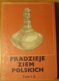 Miniatura okładki Kmieciński Jerzy /red./ Pradzieje ziem polskich. Tom I. Od paleolitu do środkowego okresu lateńskiego. Część 2. Epoka brązu i początki epoki żelaza.