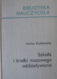 Zdjęcie nr 1 okładki Koblewska Janina Szkoła i środki masowego oddziaływania. /Biblioteka Nauczyciela/