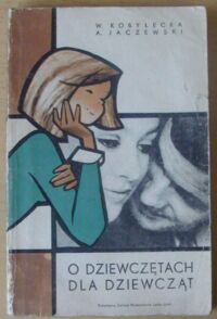 Miniatura okładki Kobyłecka Wanda, Jaczewski Andrzej O dziewczętach dla dziewcząt. (O dojrzewaniu i dorastaniu).