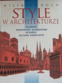 Zdjęcie nr 1 okładki Koch Wilfried Style w architekturze arcydzieła budownictwa europejskiego od antyku po czasy współczesne.