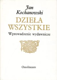 Miniatura okładki Kochanowski Jan Dzieła wszystkie. Wprowadzenie wydawnicze. /Biblioteka Pisarzów Polskich. Seria B. Nr 22/