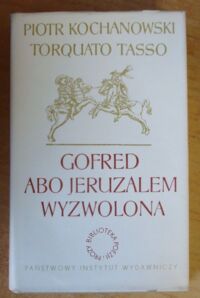 Zdjęcie nr 1 okładki Kochanowski Piotr, Tasso Torquato Gofred abo Jeruzalem wyzwolona. /Biblioteka Poezji i Prozy/