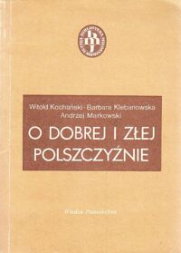 Miniatura okładki Kochański W., Klebanowska B., Markowski A. O dobrej i złej polszczyźnie.
