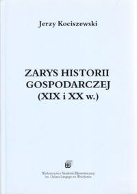 Miniatura okładki Kociszewski Jerzy Zarys historii gospodarczej (XIX i XX w.)