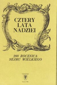 Miniatura okładki Kocój Henryk /red./ Cztery lata nadziei. 200 rocznica Sejmu Wielkiego. /Prace Naukowe Uniw.Śl. w Katowicach nr 879/
