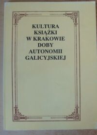 Miniatura okładki Kocójowa Maria /red./ Kultura książki w Krakowie doby autonomii galicyjskiej.