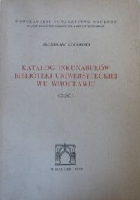 Miniatura okładki Kocowski Bronisław Katalog inkunabułów Biblioteki Uniwersyteckiej we Wrocławiu. Część I. Alfabetyczny wykaz druków. 
