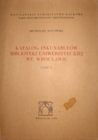 Miniatura okładki Kocowski Bronisław Katalog inkunabułów Biblioteki Uniwersyteckiej we Wrocławiu. T.I/III. T.I.Alfabetyczny wykaz druków. T.II.Konkordacje-indeksy-ilustracje. T.III.Rewindykaty i nowe nabytki z lat 1962-1975. Pozycje 3021-3270.