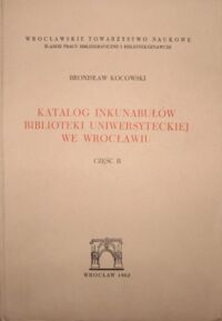 Zdjęcie nr 2 okładki Kocowski Bronisław Katalog inkunabułów Biblioteki Uniwersyteckiej we Wrocławiu. T.I/III. T.I.Alfabetyczny wykaz druków. T.II.Konkordacje-indeksy-ilustracje. T.III.Rewindykaty i nowe nabytki z lat 1962-1975. Pozycje 3021-3270.