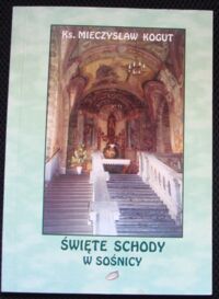 Zdjęcie nr 1 okładki Kogut Mieczysław Ks. Święte schody w Sośnicy.