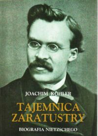 Miniatura okładki Kohler Joachim Tajemnica Zaratustry. Fryderyk Nietzsche i jego zaszyfrowane przesłanie. Biografia.