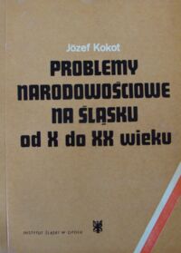 Miniatura okładki Kokot Józef Problemy narodowościowe na Śląsku od X do XX wieku.