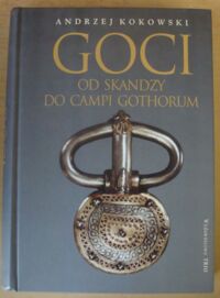 Miniatura okładki Kokowski Andrzej Goci. Od Skandzy do Campi Gothorum (od Skandynawii do Półwyspu Iberyjskiego).