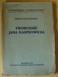 Miniatura okładki Kołaczkowski Stefan Twórczość Jana Kasprowicza. /Z Historji i Literatury/