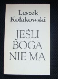 Zdjęcie nr 1 okładki Kołakowski Leszek Jeśli Boga nie ma... O Bogu, Diable, Grzechu i innych zmartwieniach tak zwanej filozofii religii.