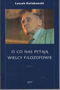 Miniatura okładki Kołakowski Leszek O co nas pytają wielcy filozofowie. Seria I.