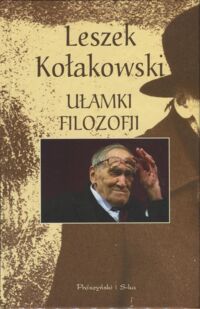 Miniatura okładki Kołakowski Leszek Ułamki filozofii. Najbardziej wysłużone i najczęściej cytowane zdania filozofów z komentarzem.