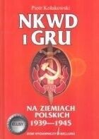 Miniatura okładki Kołakowski Piotr NKWD i GRU na Ziemiach Polskich 1939-1945. 