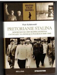 Miniatura okładki Kołakowski Piotr Pretorianie Stalina. Sowieckie służby bezpieczeństwa i wywiadu na ziemiach polskich 1939-1945. /Biblioteka II Wojny Światowej/