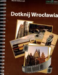 Zdjęcie nr 1 okładki Kolbarczyk Marek Dotknij Wrocławia. Przewodnik turystyczny dla osób niewidomych i niedowidzących. Tom II. Całość w 2 tomach.