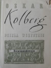 Miniatura okładki Kolberg Oskar Dzieła wszystkie. Tom 65. Korespondencja. Część II (1877-1882).