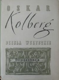 Miniatura okładki Kolberg Oskar Korespondencja. Część I (1837-1876). /Dzieła wszystkie. Tom 64/