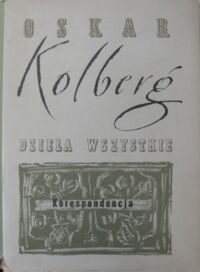 Zdjęcie nr 1 okładki Kolberg Oskar Korespondencja. Część I (1837-1876). /Dzieła wszystkie. Tom 64/