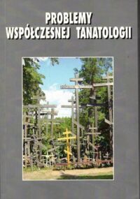 Miniatura okładki Kolbuszewski Jacek /red./ Problemy współczesnej tanatologii. Medycyna, antropologia kultury, humanistyka. Tom IX.