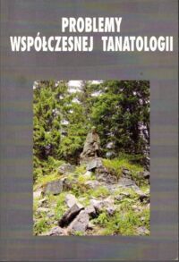 Miniatura okładki Kolbuszewski Jacek /red./ Problemy współczesnej tanatologii. Medycyna, antropologia kultury, humanistyka. Tom VII..