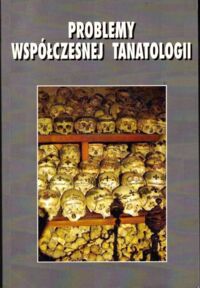 Zdjęcie nr 1 okładki Kolbuszewski Jacek /red./ Problemy współczesnej tanatologii. Medycyna, antropologia kultury, humanistyka. Tom VIII