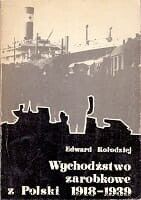 Zdjęcie nr 1 okładki Kołodziej Edward Wychodźstwo zarobkowe w Polsce 1918 - 1939. Studia nad polityką emigracyjną II Rzeczpospolitej.