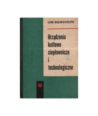 Miniatura okładki Kołodziejczyk Leon Urządzenia kotłowe ciepłownicze i technologiczne. 