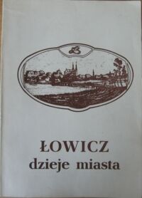 Zdjęcie nr 1 okładki Kołodziejczyk Ryszard /red./ Łowicz. Dzieje miasta.