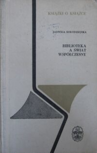 Miniatura okładki Kołodziejska Jadwiga Biblioteka a świat współczesny. /Książki o Książce/