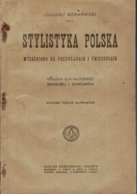 Miniatura okładki Komarnicki Lucjan Stylistyka polska wyjaśniona na przykładach i ćwiczeniach.