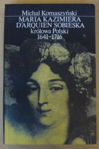 Zdjęcie nr 1 okładki Komaszyński Michał Maria Kazimiera dArquien Sobieska królowa Polski 1641-1716.