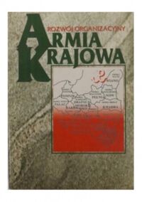 Miniatura okładki Komorowski Krzysztof /red./	 Armia Krajowa. Rozwój organizacyjny