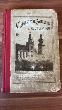 Zdjęcie nr 1 okładki Kompf Adam /zebrał i opracował/ Nieśmiertelne świeczniki narodu polskiego.Trzydzieści opowiadań z życia świętych i błogosławionych Polaków i Polek. Z ilustracjami.