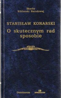 Zdjęcie nr 1 okładki Konarski Stanisław   O skutecznym rad sposobie i inne pisma polityczne. /Skarby Biblioteki Narodowej/.