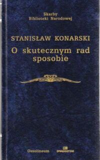 Zdjęcie nr 1 okładki Konarski Stanisław   O skutecznym rad sposobie i inne pisma polityczne. /Skarby Biblioteki Narodowej/.