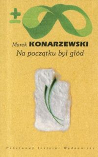 Miniatura okładki Konarzewski Marek Na początku był głód. /Biblioteka Myśli Współczesnej/