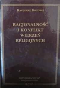 Miniatura okładki Kondrat Kazimierz Racjonalność i konflikt wierzeń religijnych. /Monografie FNP./